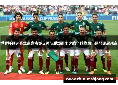 世界杯预选赛焦点盘点多支强队脱颖而出之路全球格局与黑马崛起观察 世界杯预选赛焦点盘点多支强队脱颖而出之路全球格局与黑马崛起观察