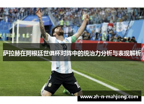 萨拉赫在阿根廷世俱杯对阵中的统治力分析与表现解析