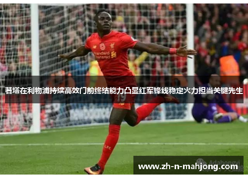 若塔在利物浦持续高效门前终结能力凸显红军锋线稳定火力担当关键先生